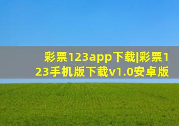 彩票123app下载|彩票123手机版下载v1.0安卓版